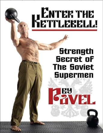 Enter The Kettlebell!: Strength Secret of the Soviet Supermen by Pavel Tsatsouline 9781942812135