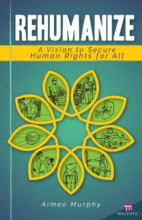 Rehumanize: A Vision to Secure Human Rights for All by Aimee Murphy