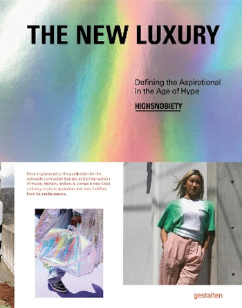 The New Luxury: Highsnobiety: Defining the Aspirational in the Age of Hype by gestalten 9783899559835