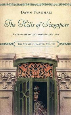 The Hills of Singapore: A Landscape of Loss, Longing and Love Dawn Farnham 9789814423618