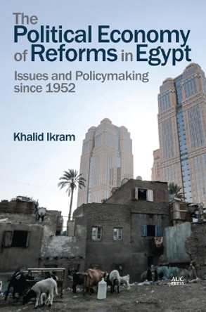 The Political Economy of Reforms in Egypt: Issues and Policymaking since 1952 Khalid Ikram 9789774167942