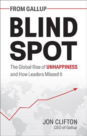 Blind Spot: The Global Rise of Unhappiness and How Leaders Missed It by Jon Clifton