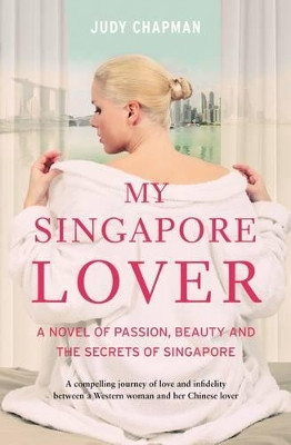 My Singapore Lover: A Novel of Passion, Beauty and the Secrets of Singapore by Judy Chapman 9789814423380