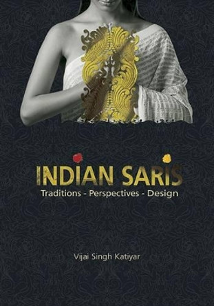 Indian Saris: Traditions - Perspectives - Design by Vijai Singh Katiyar 9788183281225