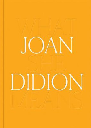 Joan Didion: What She Means by Joan Didion