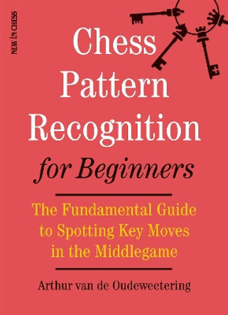 Chess Pattern Recognition for Beginners: The Fundamental Guide to Spotting Key Moves in the Middlegame by International Master Van De Oudeweetering 9789056918033
