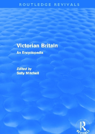Victorian Britain (Routledge Revivals): An Encyclopedia Sally Mitchell 9780415669726 Victorian Britain (Routledge Revivals): An Encyclopedia Sally Mitchell 9780415669726