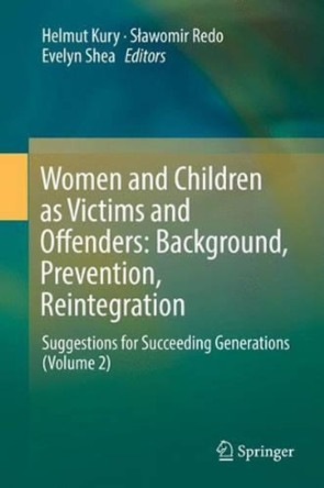 Women and Children as Victims and Offenders: Background, Prevention, Reintegration: Suggestions for Succeeding Generations (Volume 2) by Helmut Kury 9783319284231