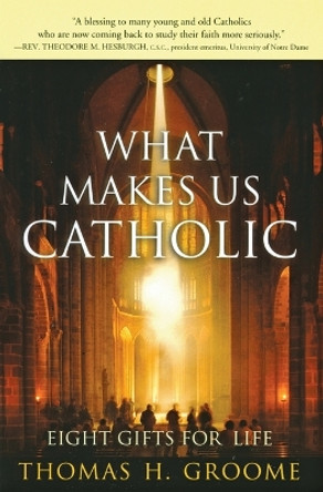 What Makes Us Catholic: Eight Gifts for Life by Thomas Groome 9780060633998