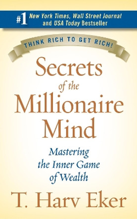 Secrets of the Millionaire Mind: Mastering the Inner Game of Wealth by T Harv Eker 9780060763282