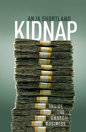 Kidnap: Inside the Ransom Business by Anja Shortland 9780198815471