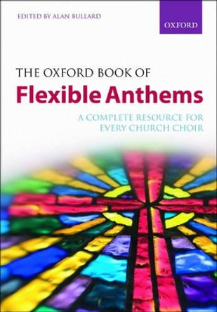 The Oxford Book of Flexible Anthems: A complete resource for every church choir by Alan Bullard 9780193358959