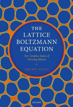 The Lattice Boltzmann Equation: For Complex States of Flowing Matter by Sauro Succi 9780199592357