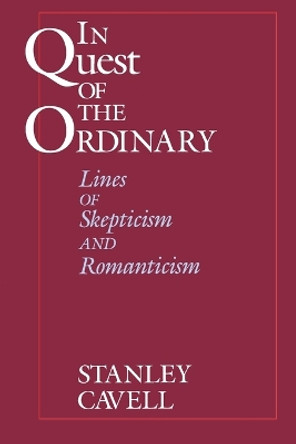 In Quest of the Ordinary: Lines of Skepticism and Romanticism by Stanley Cavell 9780226098180