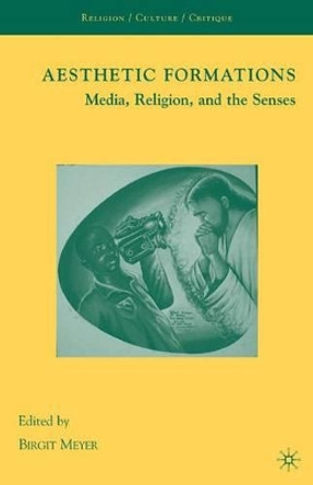 Aesthetic Formations: Media, Religion, and the Senses by Birgit Meyer 9780230622296