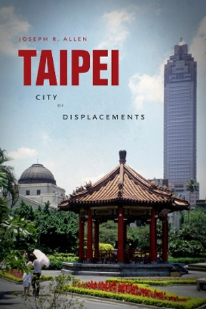 Taipei: City of Displacements by Joseph Roe Allen 9780295991269