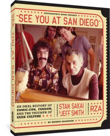 See You In San Diego: An Oral History of Comic-Con, Fandom, and the Triumph of Geek Culture by Mathew Klickstein