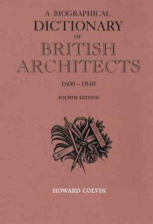 A Biographical Dictionary of British Architects, 1600-1840 by Howard Colvin 9780300125085