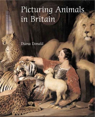 Picturing Animals in Britain: c. 1750-1850 by Diana Donald 9780300126792