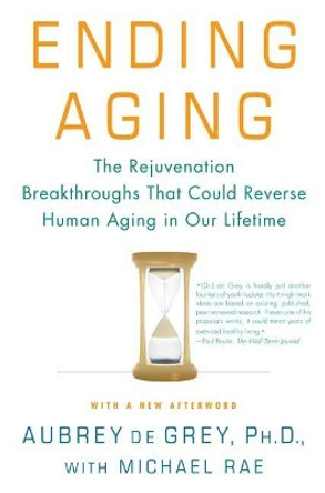Ending Aging: The Rejuvenation Breakthroughs That Could Reverse Human Aging in Our Lifetime by Aubrey de Grey 9780312367077