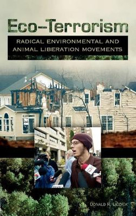 Eco-Terrorism: Radical Environmental and Animal Liberation Movements by Donald R. Liddick 9780275985356