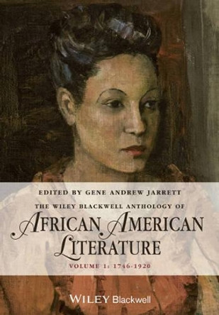 The Wiley Blackwell Anthology of African American Literature, Volume 1: 1746 - 1920 by Gene Andrew Jarrett 9780470657997