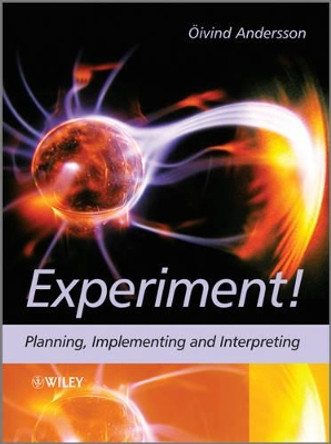 Experiment!: Planning, Implementing and Interpreting by Oivind Andersson 9780470688250