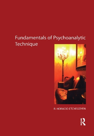 The Fundamentals of Psychoanalytic Technique by R. Horacio Etchegoyen 9780367327958