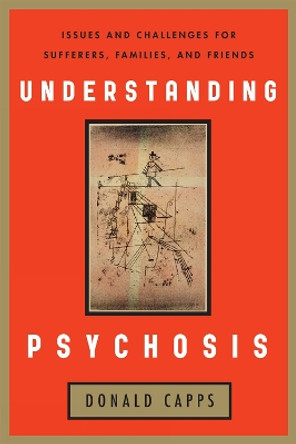 Understanding Psychosis: Issues, Treatments, and Challenges for Sufferers and Their Families by Donald Capps 9781442205925