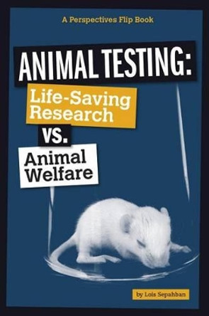 Animal Testing: Life-Saving Research vs. Animal Welfare by Lois Sepahban 9780756549961
