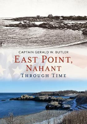 East Point, Nahant Through Time by Gerald W. Butler 9781635000955