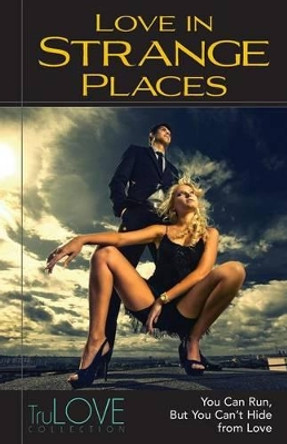 Love In Strange Places: TruLOVE Collection by Anonymous 9780985959661