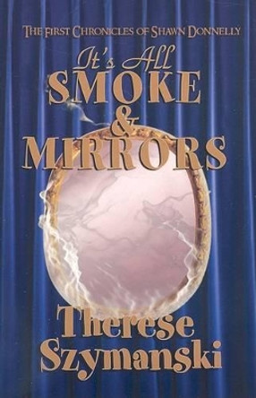 It's All Smoke and Mirrors: The First Chronicles of Shawn Donnelly by Therese Szymanski 9781594931178