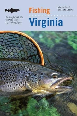 Fishing Virginia: An Angler's Guide To More Than 140 Fishing Spots by Martin Freed 9781599211398