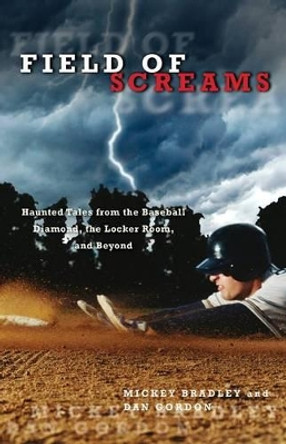 Field of Screams: Haunted Tales From The Baseball Diamond, The Locker Room, And Beyond by Mickey Bradley 9781599218564