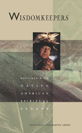 Wisdomkeepers: Meetings with Native American Spiritual Elders by Harvey Arden 9780941831666