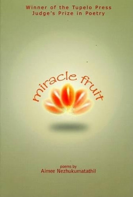Miracle Fruit by Aimee Nezhukumatahil 9780971031081