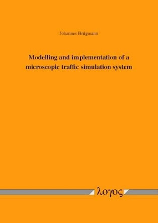 Modelling and Implementation of a Microscopic Traffic Simulation System by Johannes Br�gmann 9783832541330