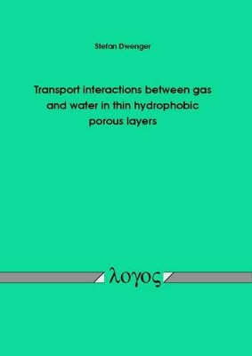 Transport Interactions Between Gas and Water in Thin Hydrophobic Porous Layers by Stefan Dwenger 9783832541972