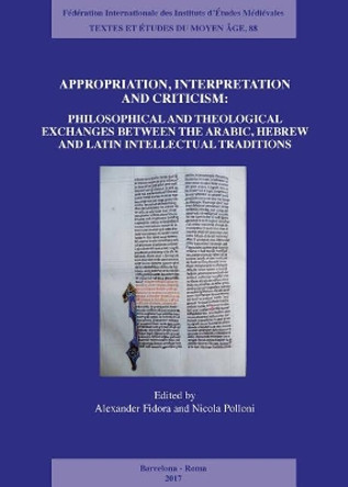 Appropriation, Interpretation and Criticism: Philosophical and Theological Exchanges Between the Arabic, Hebrew, and Latin Intellectual Traditions by Alexander Fidora 9782503577449