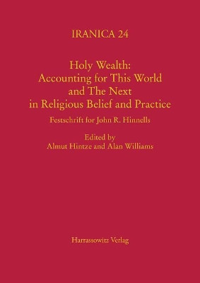 Holy Wealth: Accounting for This World and the Next in Religious Belief and Practice: Festschrift for John R. Hinnells by Almut Hintze 9783447107464