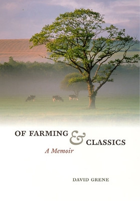 Of Farming and Classics: A Memoir by David Grene 9780226308012