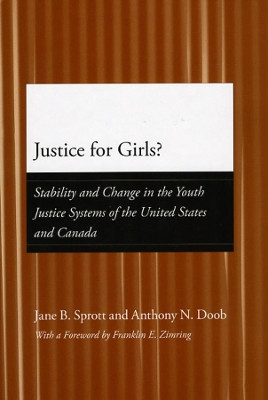 Justice for Girls?: Stability and Change in the Youth Justice Systems of the United States and Canada by Jane B. Sprott 9780226770048