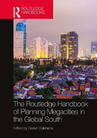 The Routledge Handbook of Planning Megacities in the Global South by Deden Rukmana