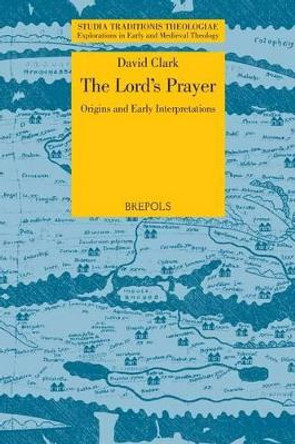 The Lord's Prayer: Origins and Early Interpretations by David Clark 9782503565378