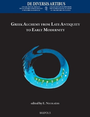 Greek Alchemy from Late Antiquity to Early Modernity by Efthymios Nicolaidis 9782503581910