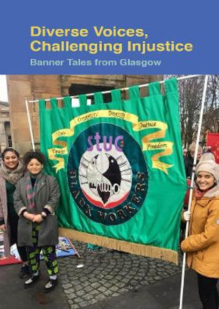 Diverse Voices, Challenging Injustice: Banner Tales from Glasgow: 2021 by David Featherstone