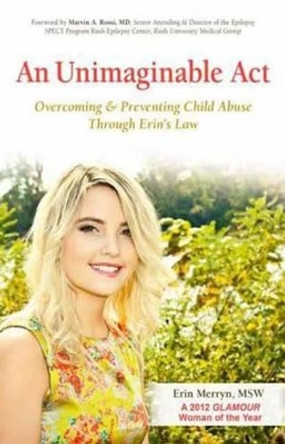 An Unimaginable Act: Overcoming and Preventing Child Abuse Through Erin's Law by Erin Merryn 9780757317569