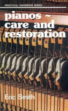 Pianos: Care and Restoration by Eric Smith 9780718824631