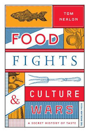 Food Fights & Culture Wars: A Secret History of Taste by Tom Nealon 9781468316797